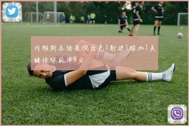 内维斯本场表现出色1射进1球加1关键传球获评8分